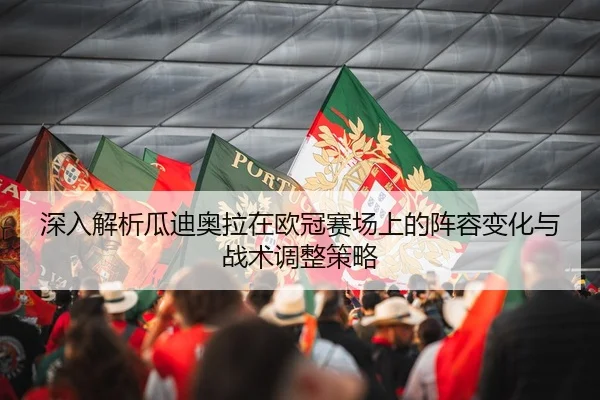 深入解析瓜迪奥拉在欧冠赛场上的阵容变化与战术调整策略